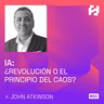 #60 - IA: ¿Revolución o el principio del caos? (John Atkinson)