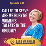 Episode 343: Called to Serve - Are We Burying Women's Talents in the Ground?