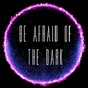 Be Afraid of the Dark