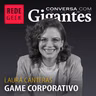 Conversa Com Gigantes - Laura Canteras do Game Corporativo