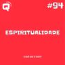 #94 - ESPIRITUALIDADE