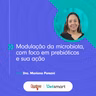 Modulação da Microbiota, com foco em prebióticos e sua ação