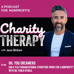 168: Oh, You Dreamers | Can a Flat Organizational Structure Work for a Nonprofit? with Dr. Pablo Otaola