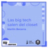 Las BIG TECH salen del CLOSET. Martín Becerra