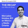 THE RECAP 25-08-26 |Mercados tímidos, IED en México y Medio Oriente