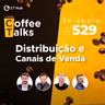 Distribuição e Canais de Venda - Programa Ao Vivo | Coffee Talks #529