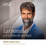 Las pantallas y el cerebro de tus hijos | Rafa Guerrero