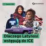 Dlaczego Latynosi wstępują do ICE (Dział Zagraniczny Podcast#285)
