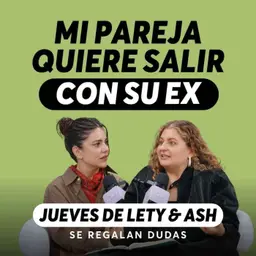 ¿Está bien que tu pareja siga viendo a su ex?| Jueves de Lety & Ash | Episodio 681