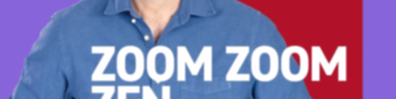 Zoom Zoom Zen