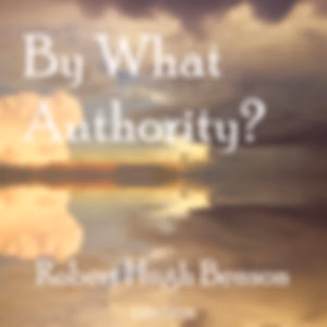By What Authority? by Robert Hugh Benson (1871 - 1914)