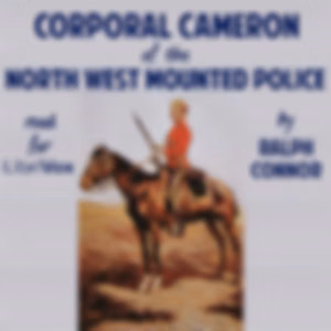 Corporal Cameron of the North West Mounted Police - A Tale of the Macleod Trail by Ralph Connor (1860 - 1937)