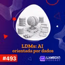 Lambda3 Podcast 493 - LDMs: AI orientada por dados