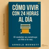 Por Qué Vives En La "Sala De Espera" De Tu Propia Vida | Cómo vivir con 24 horas al día de Arnold Bennett (Audiobook)