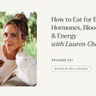 391: How to Eat for Better Hormones, Blood Sugar & Energy | Lauren Chambers