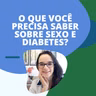 #68 - DIABETES ESTÁ AFETANDO SUA VIDA SEXUAL?