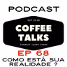 Coffeetalks- EP68 | Você está satisfeito com a sua realidade ?
