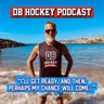 DB Hockey Podcast - I'll get ready, and then, perhaps my chance will come