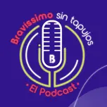 Bravíssimo sin tapujos, el podcast