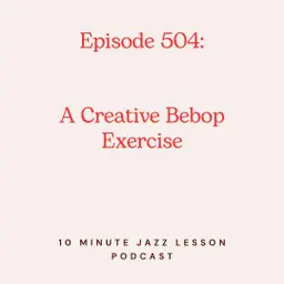 Episode 504 - A Useful & Creative Bebop Exercise