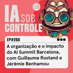 268: A organização e o impacto do AI Summit Barcelona, com Guillaume Rostand e Jérémie Benhamou