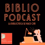 BIBLIO PODCAST - LA BIBLIOTECA SE HACE OIR