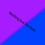 Nothing but the best