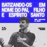 Série: Inabaláveis na Missão (Parte V): Batizando-os em Nome do Pai, Filho e Espírito Santo - João Paulo Pacheco