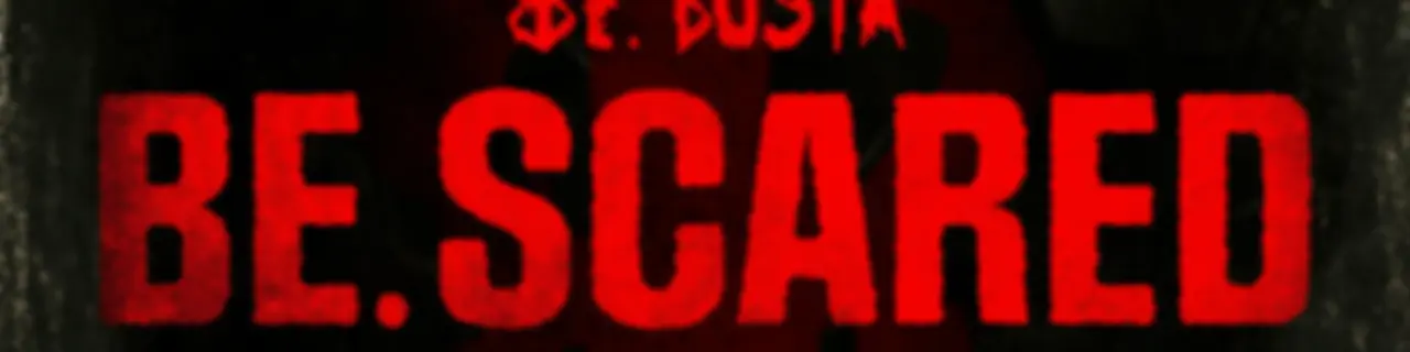 Be. Scared