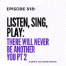 Episode 518 - Pt 2 Listen Sing Play On There Will Never Be Another You
