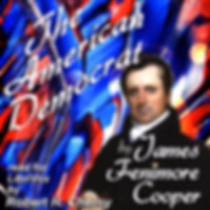 American Democrat; Or, Hints on the Social and Civic Relations of the United States of America, The by James Fenimore Cooper (1789 - 1851)
