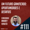 #111 - Um futuro gamificado: oportunidades e desafios - Ensaio do Futuro
