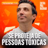 PROTEJA SUA MENTE DE PESSOAS TÓXICAS | Protagonismo #3 - Entra Pra Rachar