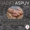 Rádio ASPUV #12/26 | Perspectivas para o envelhecimento no Brasil