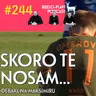 #244: Skoro te nosam