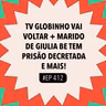 #412 TV Globinho vai voltar + Marido de Giulia Be tem prisão decretada e mais (com DesiRée Beck)
