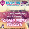 "Opened Dawes" Podcast Ep 12: Be a Messenger NOT a Messiah!