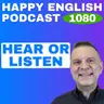 1080 - Hear or Listen? What’s the Difference?